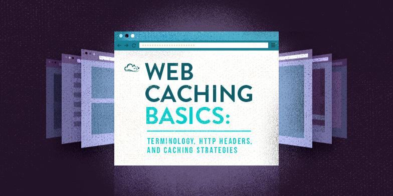Web Caching Basics: Terminology, HTTP Headers, and Caching Strategies