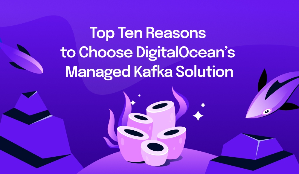 Top 10 Reasons to Choose DigitalOcean’s Managed Kafka Solution