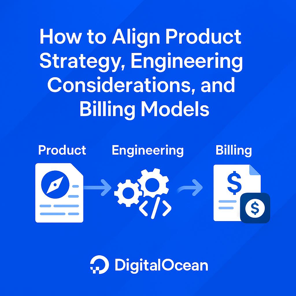 How to Align Product Strategy, Engineering Considerations, and Billing Models for Cloud Products How to Align Product Strategy, Engineering Considerations, and Billing Models for Cloud Products