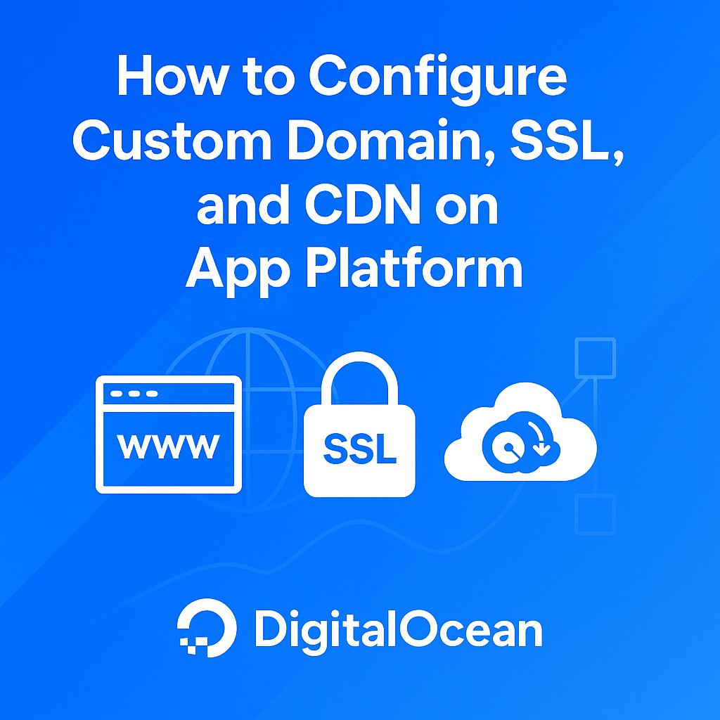 How to Configure Custom Domain, SSL, and CDN on App Platform How to Configure Custom Domain, SSL, and CDN on App Platform
