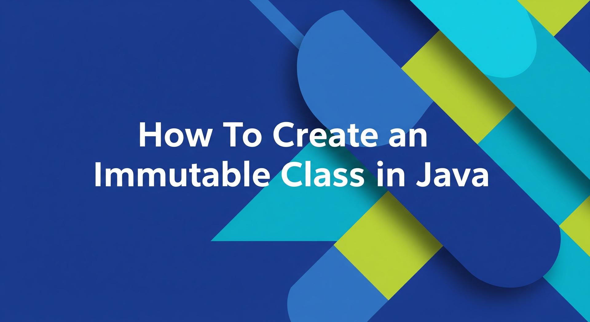 How to Create an Immutable Class in Java How to Create an Immutable Class in Java