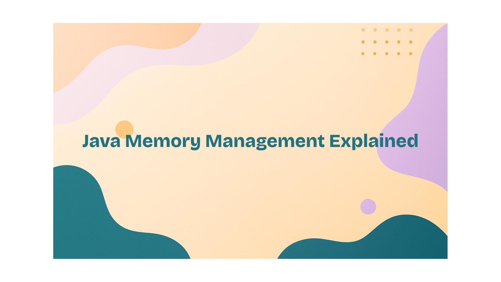 Java Memory Management Explained