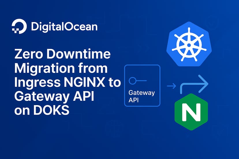 No Downtime Migration from Ingress NGINX to Gateway on DOKS No Downtime Migration from Ingress NGINX to Gateway on DOKS