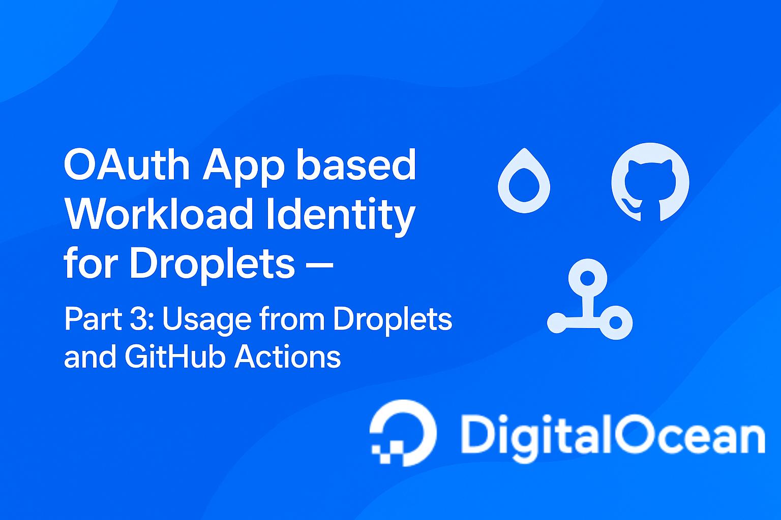 OAuth Workload Identity Federation on DigitalOcean - Part 3 OAuth Workload Identity Federation on DigitalOcean - Part 3