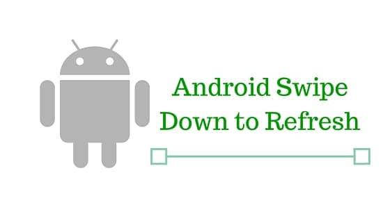 Android SwipeRefreshLayout, android pull to refresh, android swipe down to refresh screen
