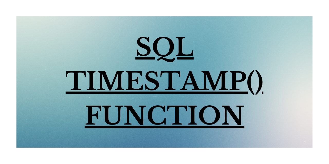SQL TIMESTAMP() Function - All you need to know!