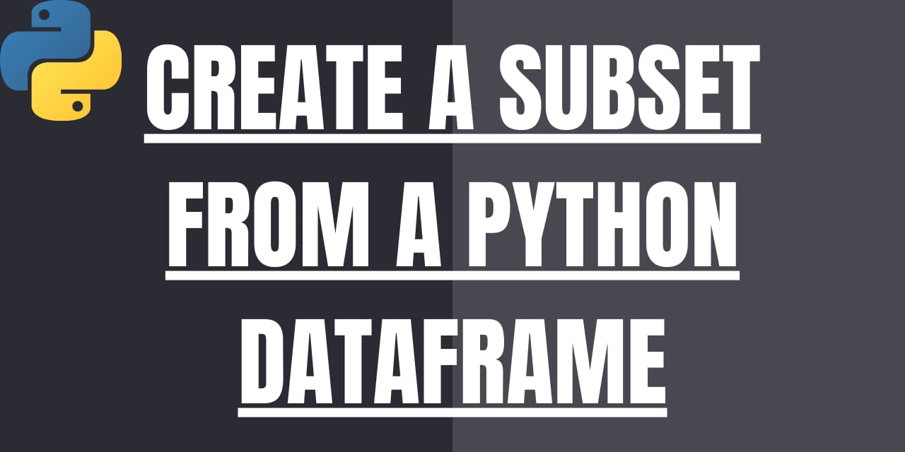 3 Easy Ways to Create a Subset of Python Dataframe 3 Easy Ways to Create a Subset of Python Dataframe